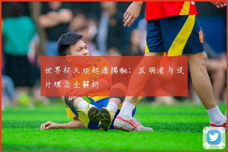 世界杯火炬起源揭秘：发明者与设计理念全解析