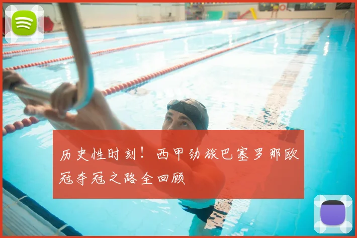 历史性时刻！西甲劲旅巴塞罗那欧冠夺冠之路全回顾